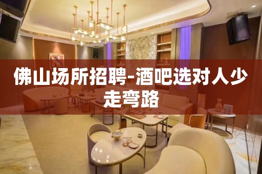 佛山场所招聘-酒吧选对人少走弯路