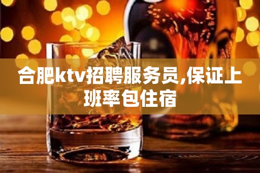 合肥ktv招聘服务员,保证上班率包住宿