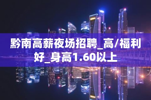 黔南高薪夜场招聘_高/福利好_身高1.60以上