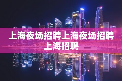 上海夜场招聘上海夜场招聘上海招聘