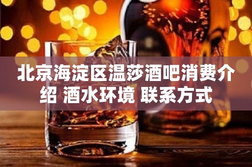 北京海淀区温莎酒吧消费介绍 酒水环境 联系方式