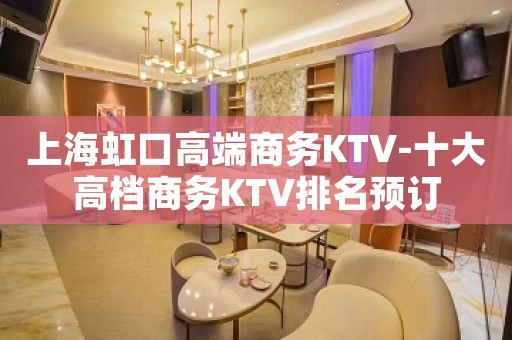 上海虹口高端商务KTV-十大高档商务KTV排名预订