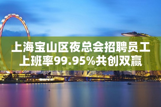 上海宝山区夜总会招聘员工上班率99.95%共创双赢