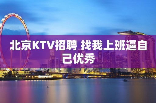北京KTV招聘 找我上班逼自己优秀