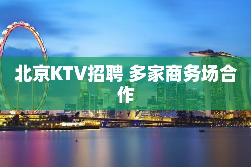 北京KTV招聘 多家商务场合作