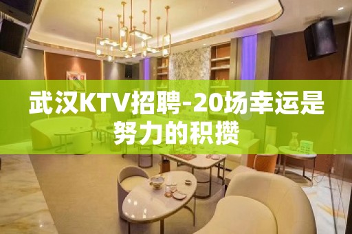 武汉KTV招聘-20场幸运是努力的积攒