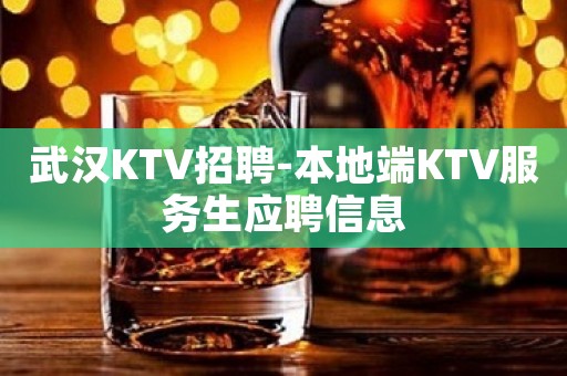 武汉KTV招聘-本地端KTV服务生应聘信息