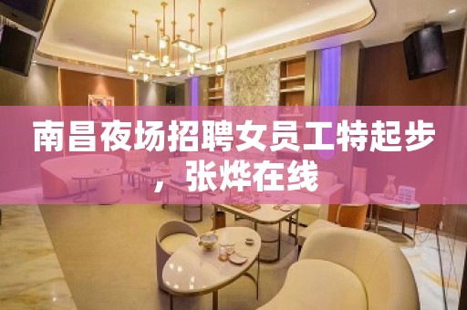 南昌夜场招聘女员工特起步，张烨在线