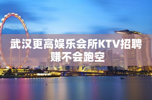 武汉更高娱乐会所KTV招聘 赚不会跑空
