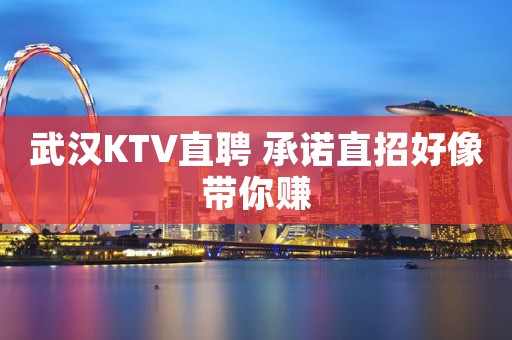武汉KTV直聘 承诺直招好像带你赚