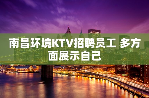 南昌环境KTV招聘员工 多方面展示自己