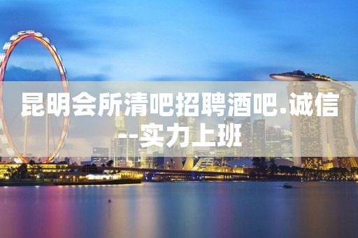 昆明会所清吧招聘酒吧.诚信--实力上班