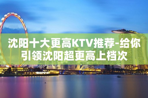 沈阳十大更高KTV推荐-给你引领沈阳超更高上档次