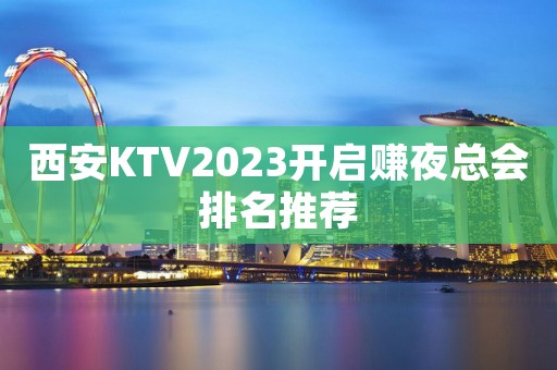 西安KTV2023开启赚夜总会排名推荐