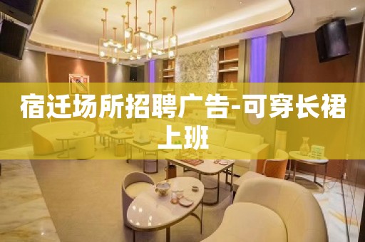 宿迁场所招聘广告-可穿长裙上班