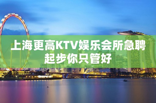 上海更高KTV娱乐会所急聘起步你只管好