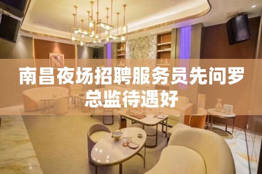 南昌夜场招聘服务员先问罗总监待遇好