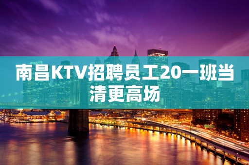 南昌KTV招聘员工20一班当清更高场