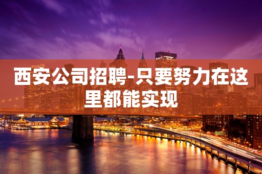 西安公司招聘-只要努力在这里都能实现