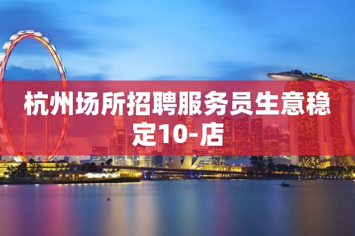 杭州场所招聘服务员生意稳定10-店