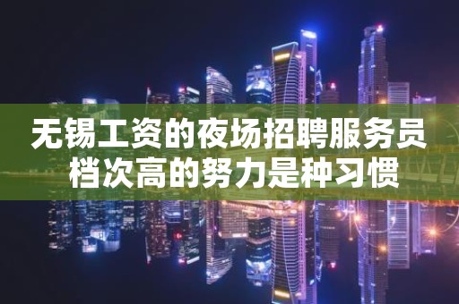无锡工资的夜场招聘服务员 档次高的努力是种习惯
