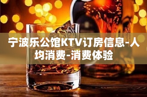 宁波乐公馆KTV订房信息-人均消费-消费体验