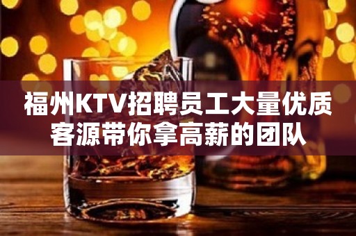 福州KTV招聘员工大量优质客源带你拿高薪的团队