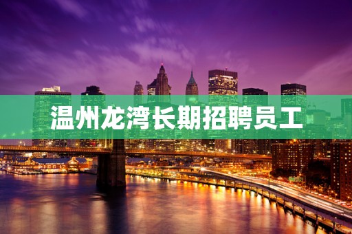 温州龙湾长期招聘员工