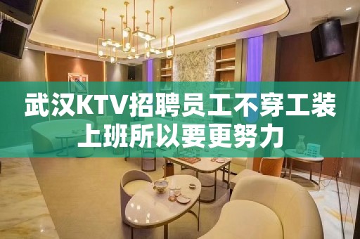 武汉KTV招聘员工不穿工装上班所以要更努力