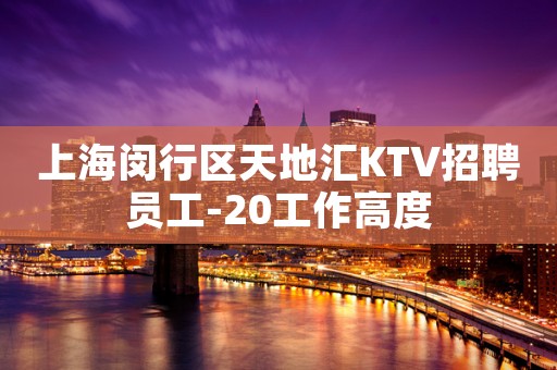 上海闵行区天地汇KTV招聘员工-20工作高度