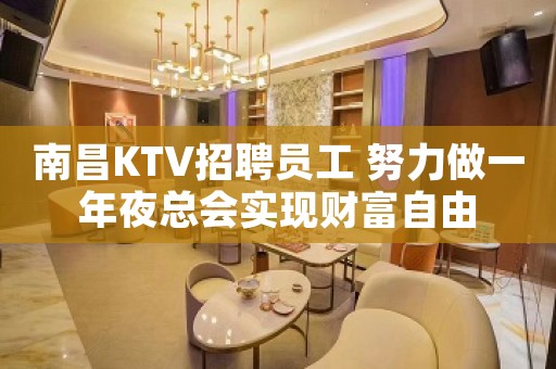 南昌KTV招聘员工 努力做一年夜总会实现财富自由