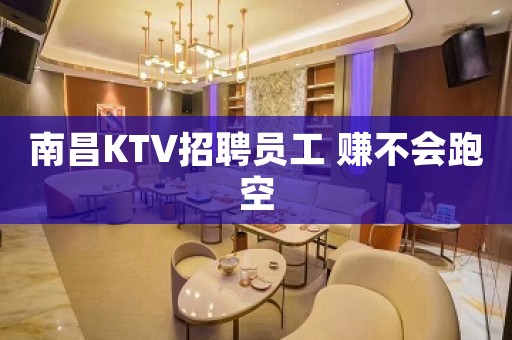 南昌KTV招聘员工 赚不会跑空