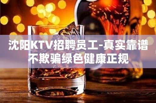 沈阳KTV招聘员工-真实靠谱不欺骗绿色健康正规