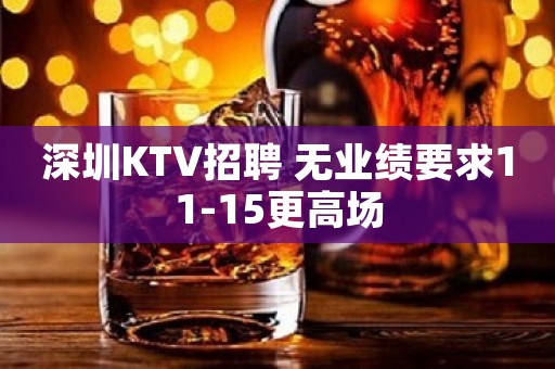 深圳KTV招聘 无业绩要求11-15更高场