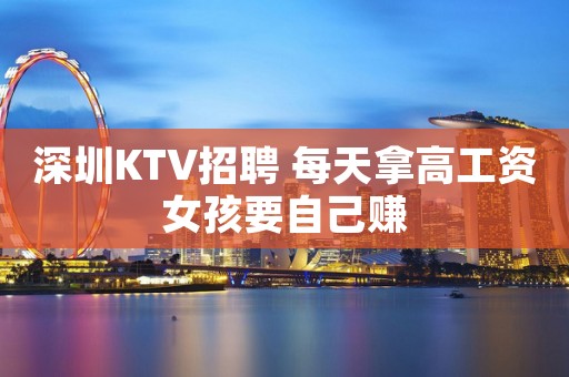 深圳KTV招聘 每天拿高工资女孩要自己赚