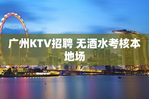 广州KTV招聘 无酒水考核本地场