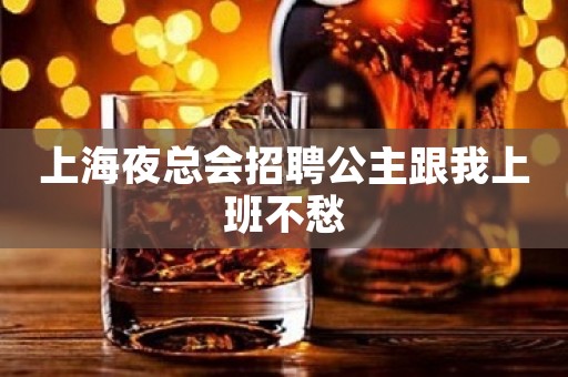 上海夜总会招聘公主跟我上班不愁