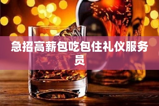 急招高薪包吃包住礼仪服务员