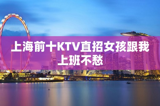 上海前十KTV直招女孩跟我上班不愁
