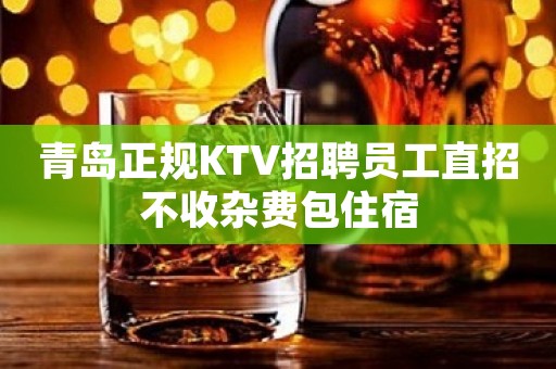 青岛正规KTV招聘员工直招不收杂费包住宿