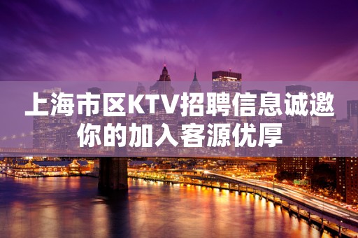 上海市区KTV招聘信息诚邀你的加入客源优厚