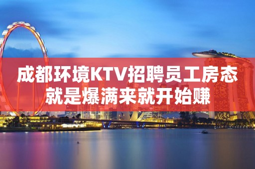 成都环境KTV招聘员工房态就是爆满来就开始赚
