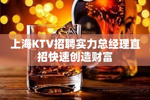 上海KTV招聘实力总经理直招快速创造财富