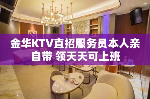 金华KTV直招服务员本人亲自带 领天天可上班