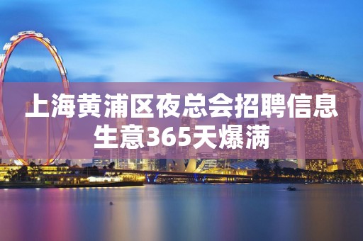 上海黄浦区夜总会招聘信息生意365天爆满