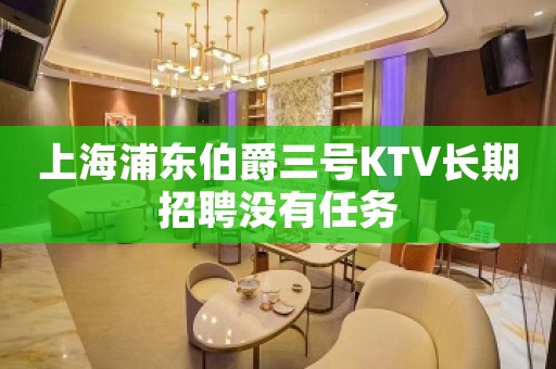上海浦东伯爵三号KTV长期招聘没有任务