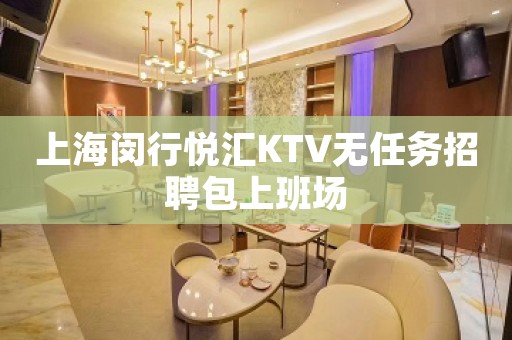 上海闵行悦汇KTV无任务招聘包上班场