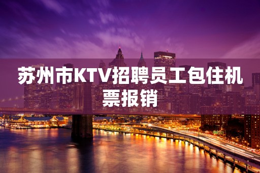苏州市KTV招聘员工包住机票报销