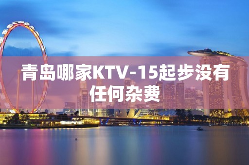 青岛哪家KTV-15起步没有任何杂费