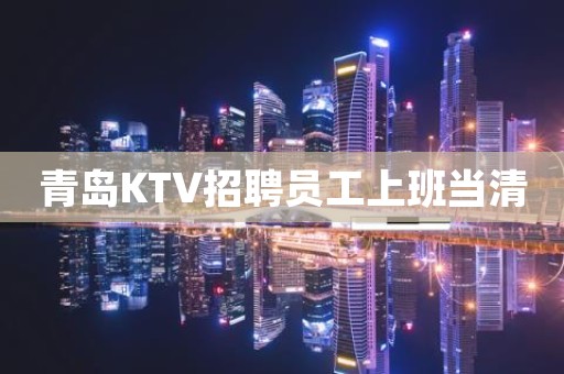 青岛KTV招聘员工上班当清